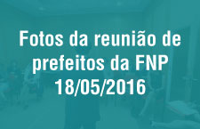 Reunião dos Prefeitos da FNP - 18/05/2016
