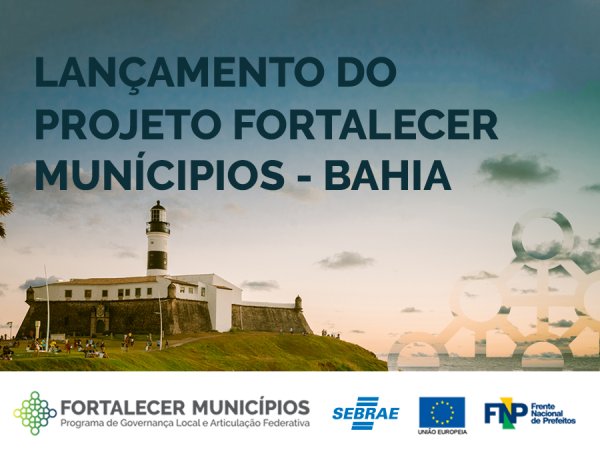 FNP, União Europeia e Sebrae lançam projeto para modernização das prefeituras da Bahia